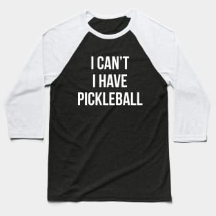 I Can't I Have Pickleball Funny Quote Baseball T-Shirt